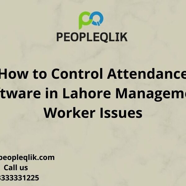 How to Control Attendance Software in Lahore Management Worker Issues